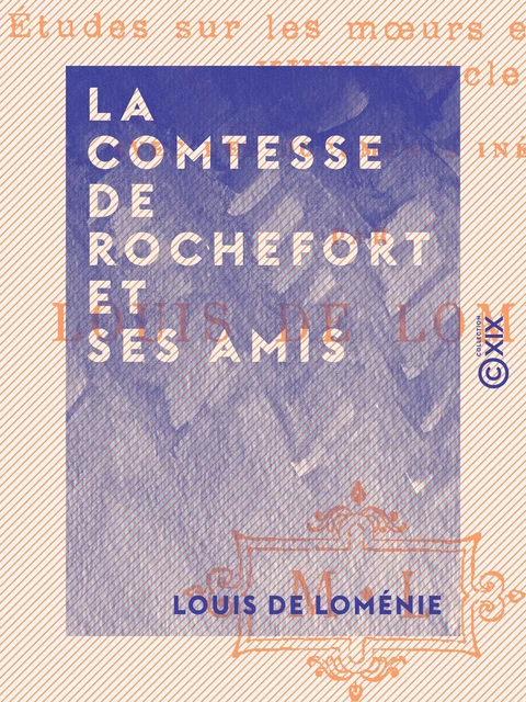 La Comtesse de Rochefort et ses amis - Louis de Loménie - Collection XIX