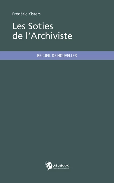 Les Soties de l'Archiviste - Frédéric Kisters - Publibook