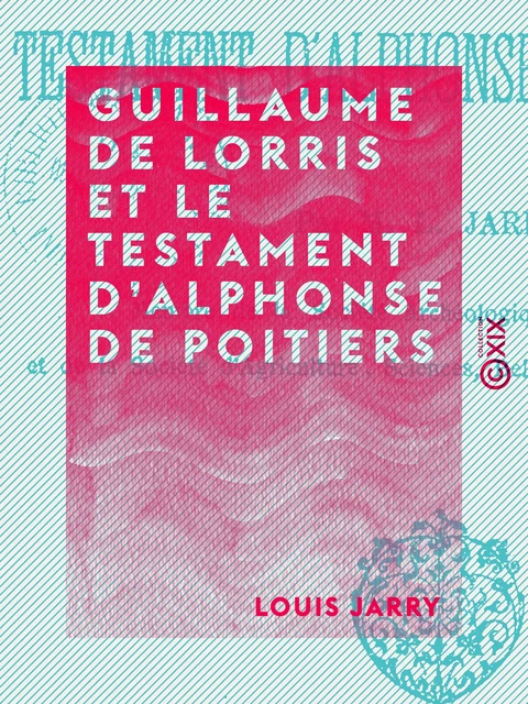 Guillaume de Lorris et le testament d'Alphonse de Poitiers - Louis Jarry - Collection XIX