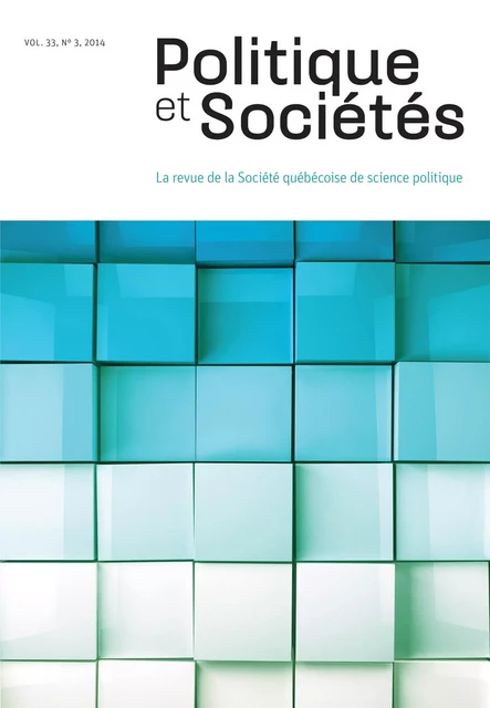 Politique et Sociétés. Vol. 33 No. 3,  2014 - Frédéric Boily, Natalie Boisvert, Francis Dupuis-Déri, Étienne Girouard, Maud Navarre, Mireille Paquet1, Landry Signé, Erik Burgos, Guillaume Durou, Amélie Lafortune-Lauzon, Mamadou Lamine Sarr - Société québécoise de science politique - Politique et Sociétés