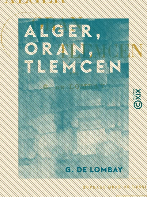 Alger, Oran, Tlemcen - G. de Lombay - Collection XIX