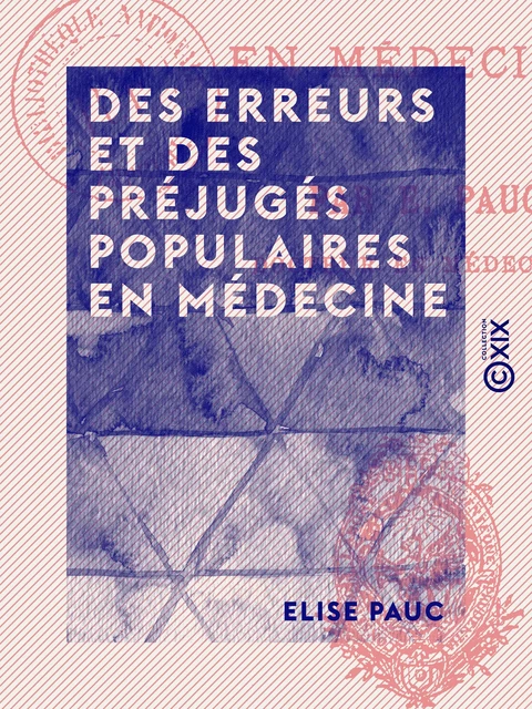 Des erreurs et des préjugés populaires en médecine - Elise Pauc - Collection XIX