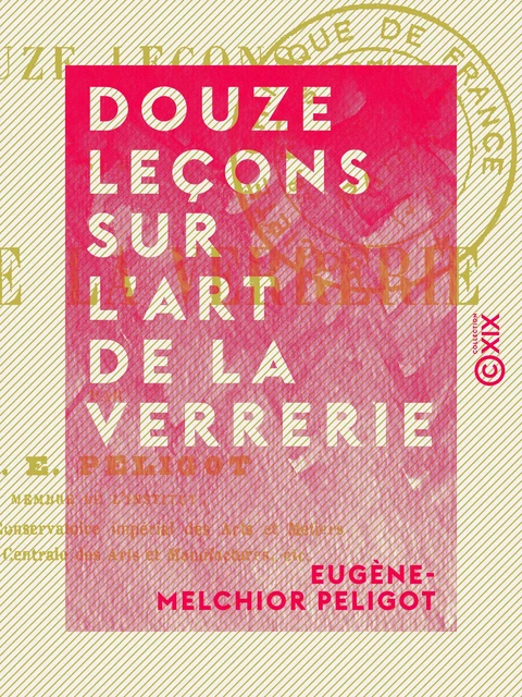 Douze leçons sur l'art de la verrerie - Eugène-Melchior Peligot - Collection XIX