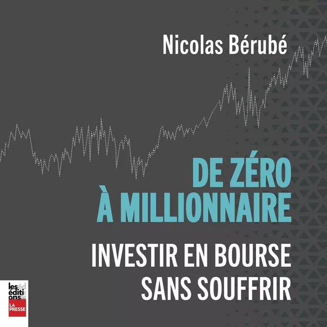 De zéro à millionnaire - Nicolas Bérubé - Kampus Média