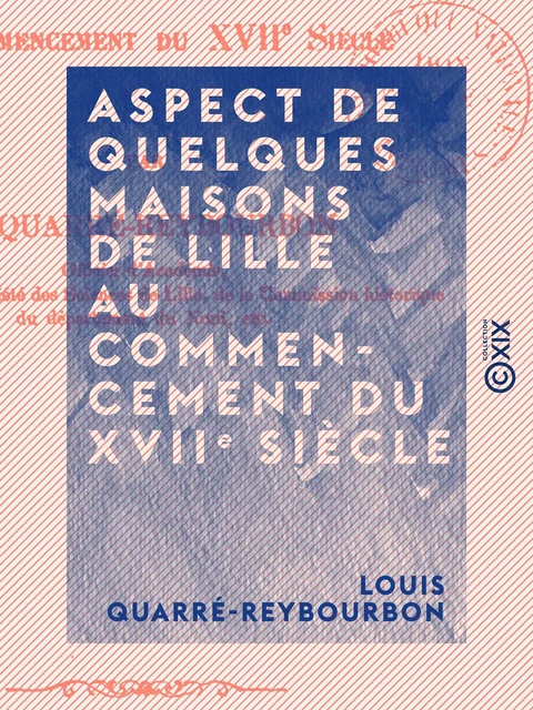 Aspect de quelques maisons de Lille au commencement du XVIIe siècle - Louis Quarré-Reybourbon - Collection XIX