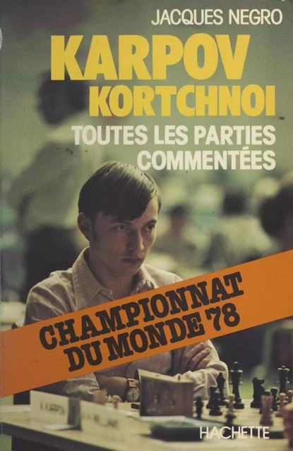 Karpov-Kortchnoi : championnat du monde 1978 - Jacques Negro - (Hachette) réédition numérique FeniXX