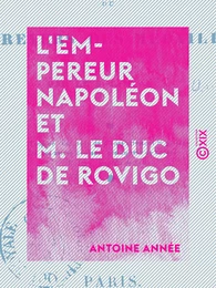 L'Empereur Napoléon et M. le duc de Rovigo