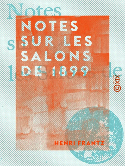 Notes sur les salons de 1899 - Henri Frantz - Collection XIX