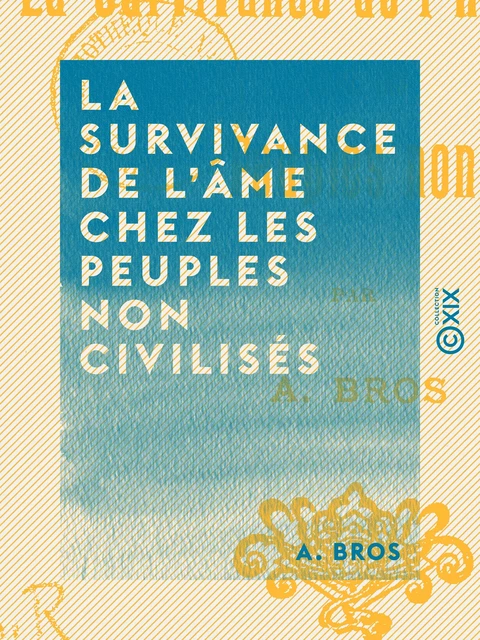 La Survivance de l'âme chez les peuples non civilisés - A. Bros - Collection XIX