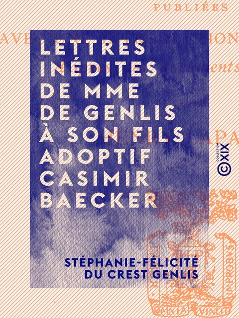 Lettres inédites de Mme de Genlis à son fils adoptif Casimir Baecker - Stéphanie-Félicité du Crest Genlis - Collection XIX