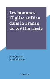 Les hommes, l'Église et Dieu dans la France du XVIIIe siècle