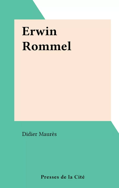 Erwin Rommel - Didier Maurès - (Presses de la Cité) réédition numérique FeniXX