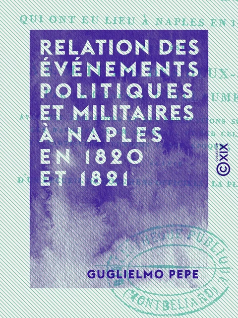 Relation des événements politiques et militaires à Naples en 1820 et 1821 - Guglielmo Pepe - Collection XIX