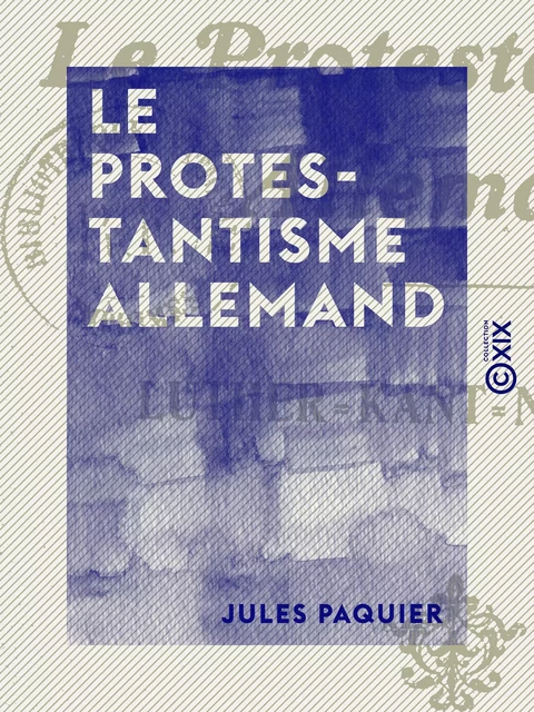 Le Protestantisme allemand - Jules Paquier - Collection XIX