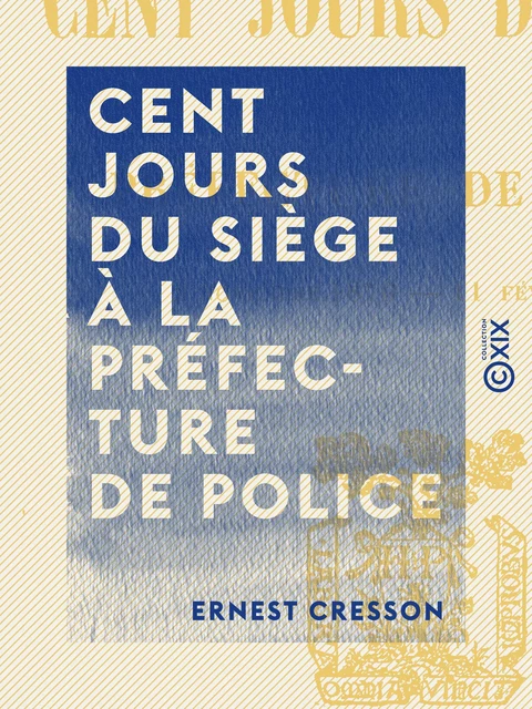 Cent jours du siège à la préfecture de police - Ernest Cresson - Collection XIX