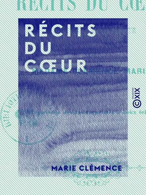 Récits du cœur - Marie Clémence - Collection XIX