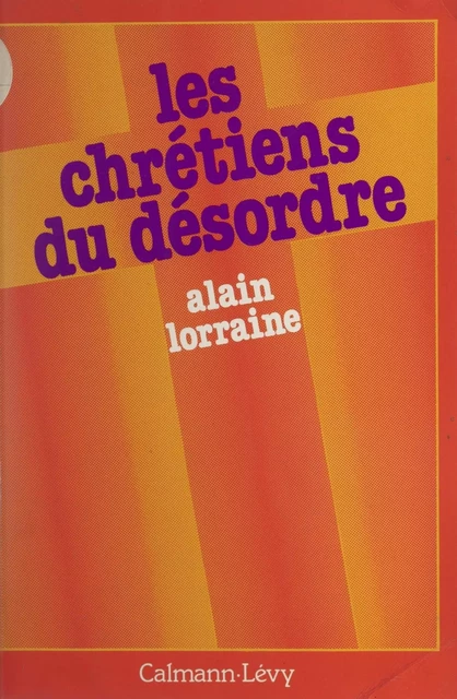 Les chrétiens du désordre - Alain Lorraine - Calmann-Lévy (réédition numérique FeniXX)