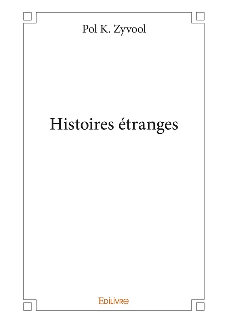 Histoires étranges - Pol K. Zyvool - Editions Edilivre