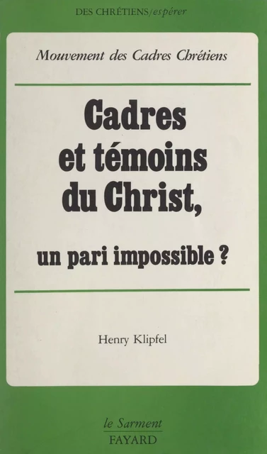 Cadres et témoins du Christ - Henry Klipfel,  Mouvement des cadres chrétiens - (Fayard) réédition numérique FeniXX