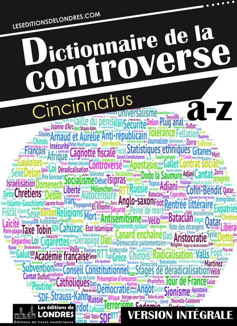 Dictionnaire de la controverse, version intégrale -  Cincinnatus - Les Editions de Londres