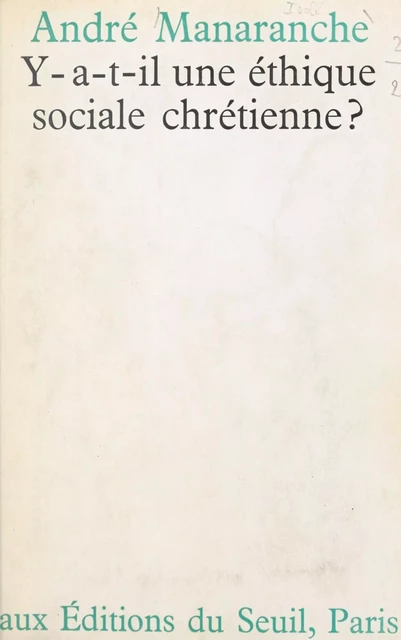 Y a-t-il une éthique sociale chrétienne ? - André Manaranche - Seuil (réédition numérique FeniXX)