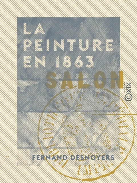 La Peinture en 1863 - Fernand Desnoyers - Collection XIX