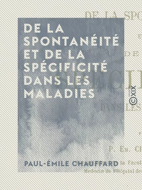 De la spontanéité et de la spécificité dans les maladies - Paul-Émile Chauffard - Collection XIX