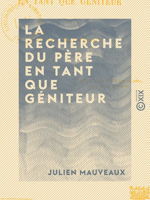 La Recherche du père en tant que géniteur - Julien Mauveaux - Collection XIX