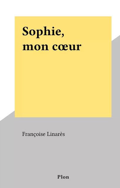 Sophie, mon cœur - Françoise Linarès - (Plon) réédition numérique FeniXX