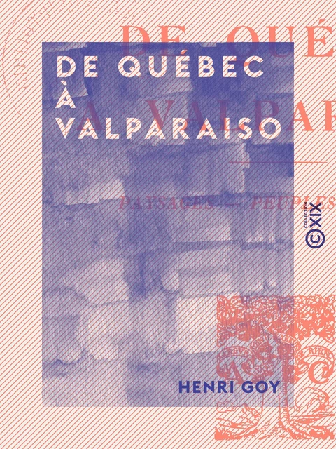 De Québec à Valparaiso - Paysages, peuples, écoles - Henri Goy - Collection XIX