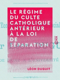 Le Régime du culte catholique antérieur à la loi de séparation