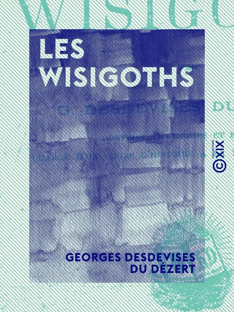 Les Wisigoths - Georges Desdevises du Dézert - Collection XIX