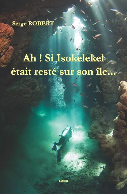 Ah ! Si Isokelekel était resté sur son île... - Serge Robert - Editions Gunten