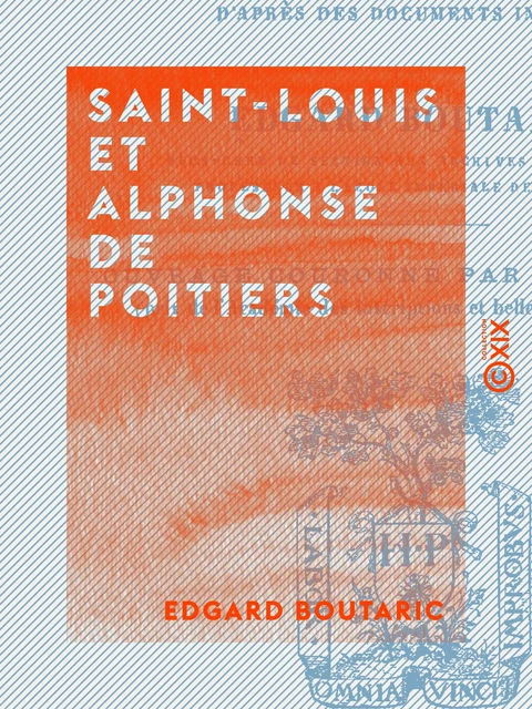 Saint-Louis et Alphonse de Poitiers - Étude sur la réunion des provinces du Midi et de l'Ouest à la couronne et sur les origines de la centralisation administrative - Edgard Boutaric - Collection XIX