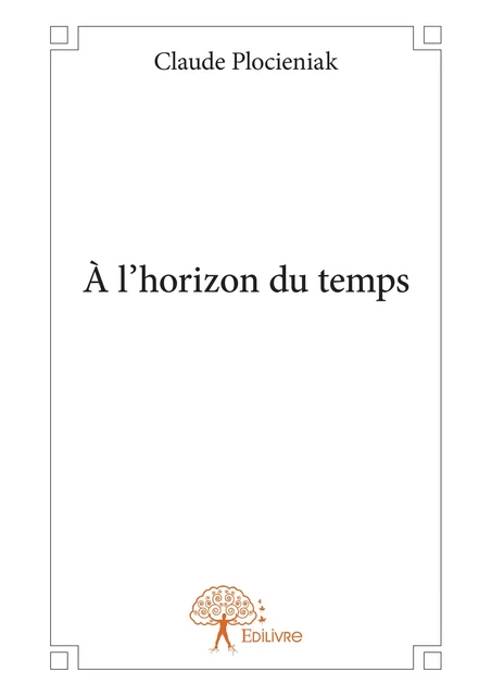 À l'horizon du temps - Claude Plocieniak - Editions Edilivre