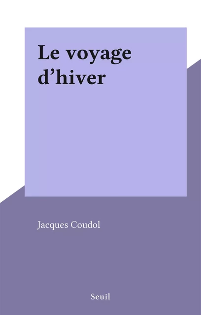 Le voyage d'hiver - Jacques Coudol - Seuil (réédition numérique FeniXX)