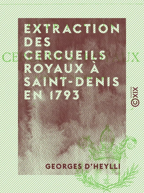 Extraction des cercueils royaux à Saint-Denis en 1793 - Georges d' Heylli - Collection XIX