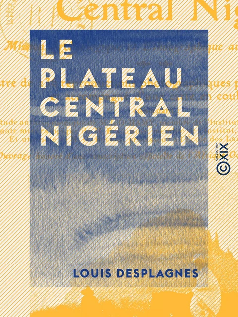 Le Plateau central nigérien - Une mission archéologique et ethnographique au Soudan français - Louis Desplagnes - Collection XIX