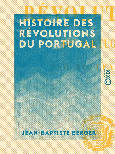 Histoire des révolutions du Portugal - Jean-Baptiste Berger - Collection XIX