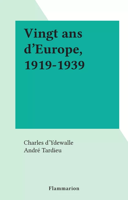 Vingt ans d'Europe, 1919-1939 - Charles d'Ydewalle - Flammarion (réédition numérique FeniXX)