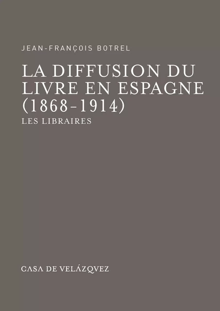 La diffusion du livre en Espagne (1868-1914) - Jean-François Botrel - Casa de Velázquez