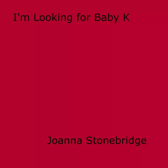 I'm Looking for Baby K - Joanna Stonebridge - Disruptive Publishing