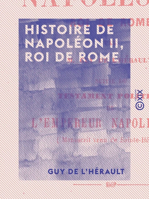 Histoire de Napoléon II, roi de Rome - Guy de l'Hérault - Collection XIX