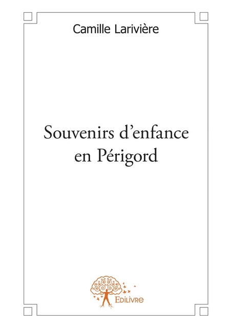 Souvenirs d'enfance en Périgord - Camille Larivière - Editions Edilivre