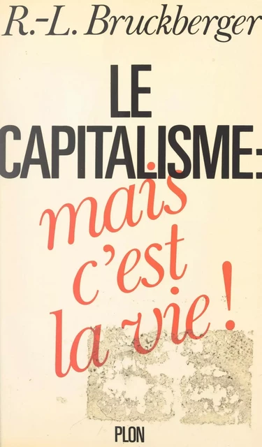 Le capitalisme : mais c'est la vie ! - Raymond-Léopold Bruckberger - (Plon) réédition numérique FeniXX