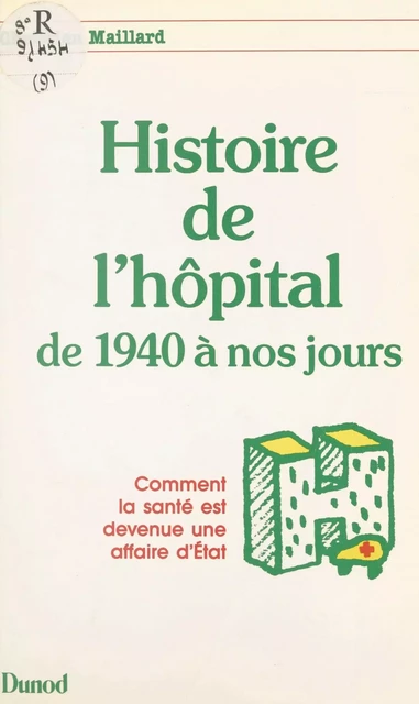 Histoire de l'hôpital, de 1940 à nos jours - Christian Maillard - (Bordas) réédition numérique FeniXX