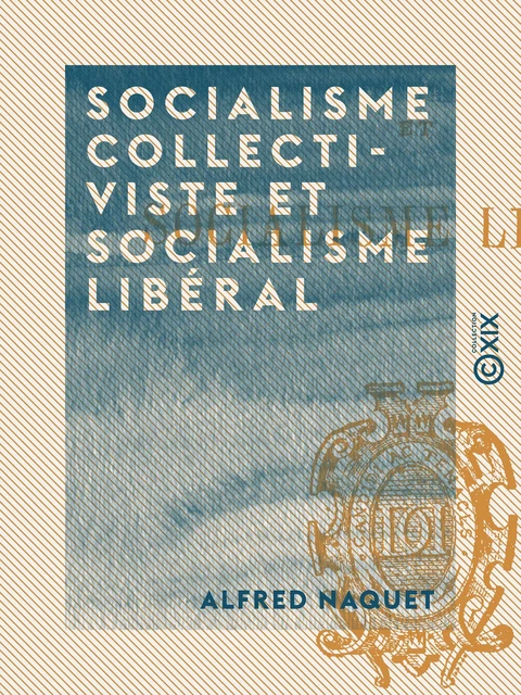 Socialisme collectiviste et socialisme libéral - Alfred Naquet - Collection XIX