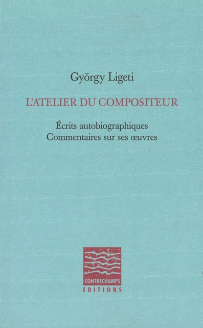 L'Atelier du compositeur - György Ligeti - Éditions Contrechamps