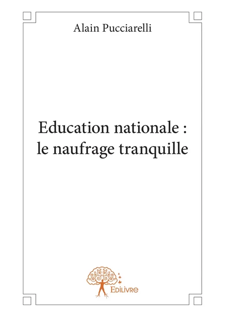 Education nationale : le naufrage tranquille - Alain Pucciarelli - Editions Edilivre