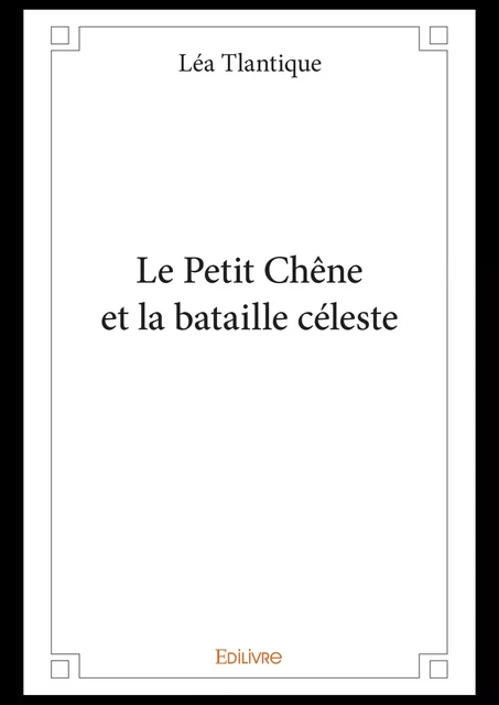 Le Petit Chêne et la bataille céleste - Léa Tlantique - Editions Edilivre